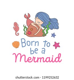 Born to be a mermaid cute illustration with girl mermaid and lettering.
