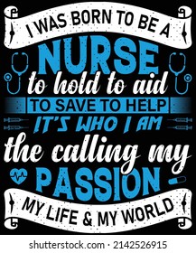 I Was Born To Be A Nurse To Hold To Aid To Save To Help It's Who I Am The Calling My Passion My Life And My World T-shirt Design  Nursing T-shirt With Medical Element Vectors. Stethoscope, Syringe Des