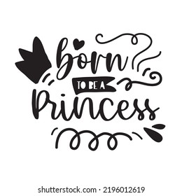born to be a Princess Hand lettering illustration for your design Baby born t-shirt