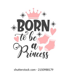 Born to be a Princess inspirational slogan inscription. Newborn Baby quotes. Vector Illustration for prints on t-shirts and bags, posters, cards. Isolated on white background. Baby girl quotes.