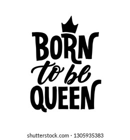 Born to be queen. Lettering with crown vector calligraphy design funny poster. Handwritten typography on white background.