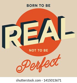 Born To Be Real Not To Be Perfect Slogan for Tshirt Graphic Vector Print