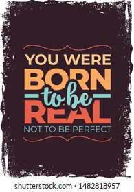 Born To Be Real Not To Be Perfect.  Inspirational and Motivational Quote Vector Design for Poster, Sign, Shirt Design.