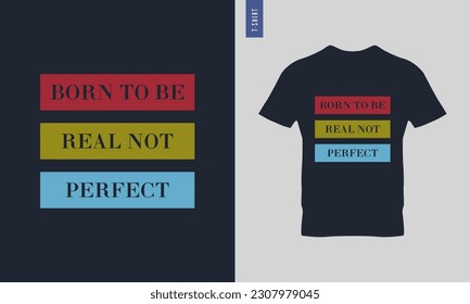 Born to be real not perfect typography t-shirt design. Stylish t-shirt and apparel design