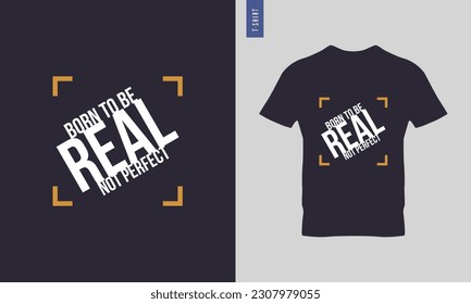 Born to be real not perfect typography t-shirt design. Stylish t-shirt and apparel design