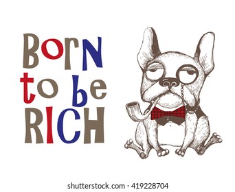 Born to be rich. Dog T-shirt lettering design. Hand drawing funny dog