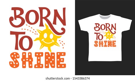 Born To Be Shine t-shirt and apparel trendy design with simple typography, good for T-shirt graphics, poster, print and other uses.