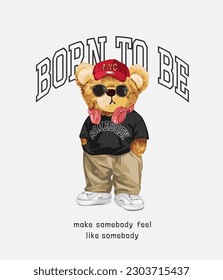 born to be slogan with street fashion bear doll vector illustration