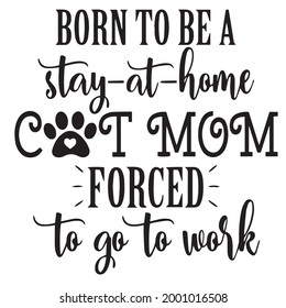 born to be a stay at home cat mom forced to go to work background inspirational positive quotes, motivational, typography, lettering design