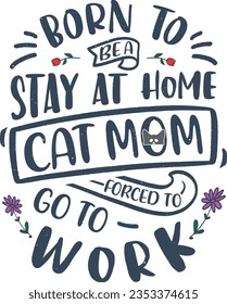 Born to be a stay at home cat mom forced to go to work t-shirt design