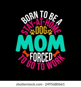 Born To Be A Stay At Home Dog Mom Forced To Go To Work, Domestic Dog Greeting Dog Mom, Mothers Day Gift Inspire Say Dog Design