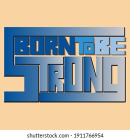 born to be strong. Phrase with unique beautiful gradient rectangular letters with shadow. isolated inscription for printing on stickers, posters, t-shirts inscription