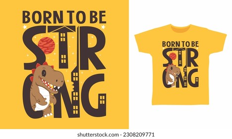 Born To Be Strong Typography with Dinosaur Tshirt Art Fashion Design.