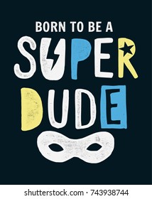 Born to be a super dude slogan graphic for kids t-shirt and other uses.