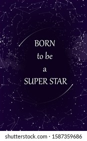 Born to be a superstar. Motivational poster with the inscription on the background of the constellations of the zodiac circle and the milky way galaxy