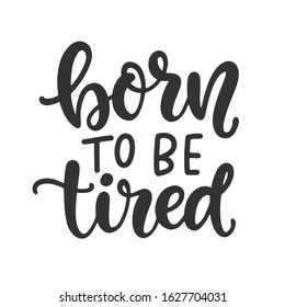 Born to be tired T Shirt Design, Funny Hand Lettering Quote, Moms life, motherhood poster, Modern calligraphy, isolated on white background. Inspiration graphic design typography element.