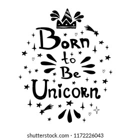 Born to be unicorn. Hand drawn inspiration lettering vector illustration for t shirts and bags print, cards or posters