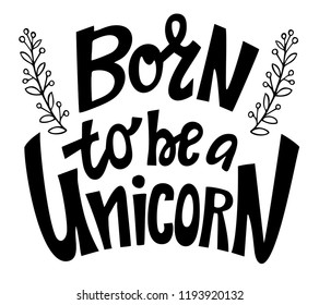 Born to be a Unicorn. Handdrawn lettering quote about unicorns.