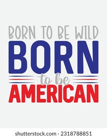  Born to be wild, born to be American, 4th of July SVG, July 4th SVG, Fourth of July svg, America T shir, USA Flag svg, Independence Day Shirt, Cut File Cricut