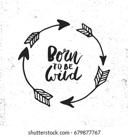 Born to be wild - Cute hand drawn illustration with unique handdrawn texture, arrows and lettering in boho style