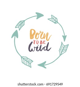 Born to be wild - Cute hand drawn illustration with unique handdrawn texture, arrows and lettering in boho style
