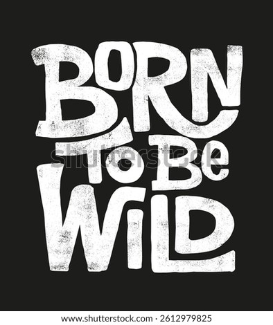 Born to be wild grunge hand-drawn lettering, rough texture, raw and expressive handmade style, distressed and edgy look