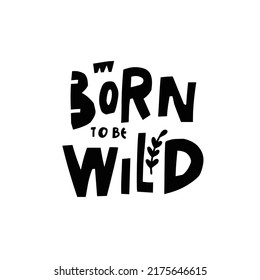 Born to be wild. Hand drawn adventure or travel lettering phrase. Motivational text. Modern typography vector art.