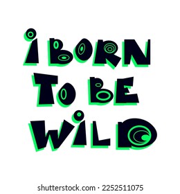 I born to be wild hand drawn flat lettering doodle style. Trendy vector inscription isolated on white background.