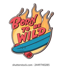 Born to be wild. Hand drawn vector burning logo. Quote with skateboard, on fire. Illustration for sticker, poster, patch or print on t-shirt