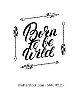 Born to be wild hand written lettering quote with arrows. Boho tribal style. Typography calligraphy poster. Vector illustration.