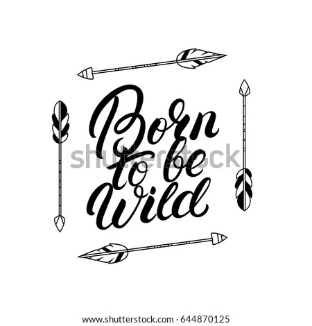 Born to be wild hand written lettering quote with arrows. Boho tribal style. Typography calligraphy poster. Vector illustration.