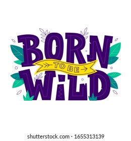 Born to be Wild inscription with leaves. Vector illustration in tribal style. Inspirational and motivational quote for prints, textiles, children goods. 