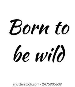 Born to be wild Inspirational and motivational quotes, typography, fashion, art, designs: for prints, posters, cards, t shirt, coffee mug hoodies etc.