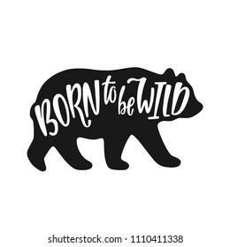 Born to be wild. Inspirational quote with bear silhouette. Hand writing calligraphy phrase. Vector illustration isolated for print and poster. Typography design.