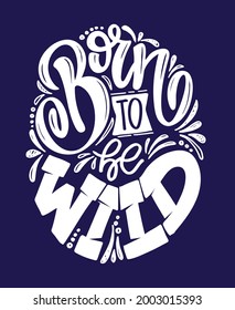 Born to be wild. Lettering label for poster banner t-shirt design. Motivation lettering art poster.  Inspiration calligraphy poster.