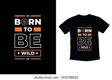 Born to be wild modern inspirational quotes t shirt design for fashion apparel printing. Suitable for totebags, stickers, mug, hat, and merchandise