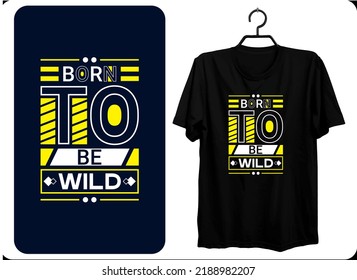 Born To Be Wild Modern Typography Inspirational Lettering quotes, T- Shirt Design Suitable For Print design. Suitable For Totebags s Stickers, Mug, Hat, and Merchandise. EPS file format