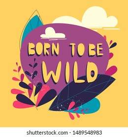 Born to be wild quote vector illustration with hand drawn flowers. Abstract lettering phrase.