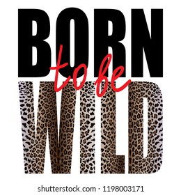 Born to be Wild t-shirt animal fashion print on white background. Pattern with lettering and leopard effect for tshirt and apparel graphics, poster, print, postcard.