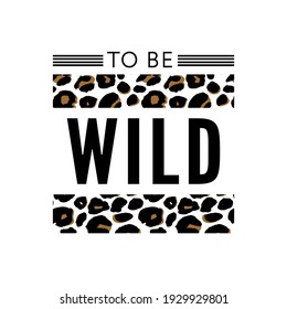 Born to be Wild t-shirt animal slogan fashion print on black background. Pattern with lettering and leopard effect for tshirt and apparel graphics, poster, print, postcard.