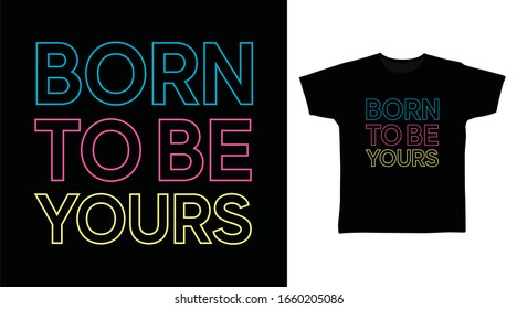 Born to be yours typography quotes design vector illustration ready for print on t-shirt, apparel, poster and other uses.