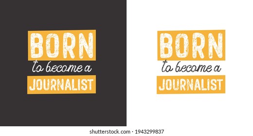 Born to become a journalist. Quote and motivational phrase for your designs: t-shirt, poster, card, etc.