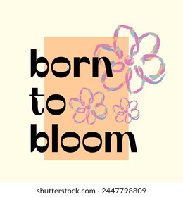 Born to bloom typography slogan for t shirt printing, tee graphic design. 