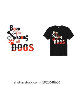 Born for bones all dogs t shirt design.  Text based t shirt 