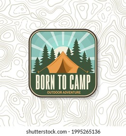 Born to camp badge, patch on the topographic map lines contour background. Vector Design with camping tent, sun rise and forest silhouette. Concept for shirt or logo, patch, stamp or sticker.