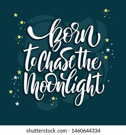 Born to chase the moonlight lettering quote. Hand drawn vector inspirational brush lettering phrase, isolated on white. Modern calligraphy. Typography poster, tee shirt print, gift card 