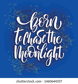 Born to chase the moonlight lettering quote. Hand drawn vector inspirational brush lettering phrase, isolated on white. Modern calligraphy. Typography poster, tee shirt print, gift card 