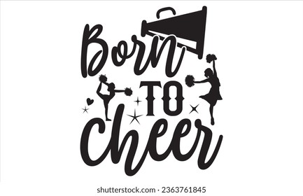 Born To Cheer - Cheerleading T shirt Design, Handmade calligraphy vector illustration, Typography Vector for poster, bag, cups, card.