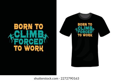 Born to climb forced to work, Climbing T shirt design, vintage, typography