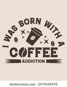 i was born with a coffee addiction graphic design